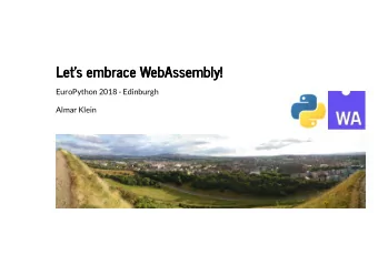 Lets embrace WebAssembly!  Lets embrace WebAssembly!  EuroPython 2018 - Edinburgh  Almar