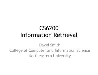 CS6200   Information Retrieval  David Smith  College of Computer and Information Science