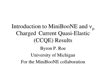 Charged Current Quasi-Elastic  (CCQE) Results  Byron P. Roe  University of Michigan  For the