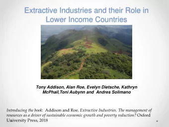 Extractive Industries and their Role in  Lower Income Countries  Tony Addison, Alan Roe, Evelyn