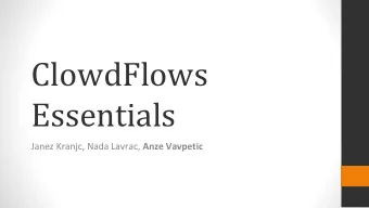 ClowdFlows  Essentials Janez Kranjc, Nada Lavrac, Anze Vavpetic  What is ClowdFlows  A platform