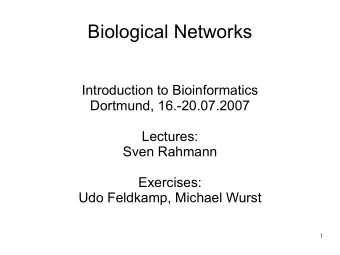 Biological Networks  Introduction to Bioinformatics  Dortmund, 16.-20.07.2007  Lectures:  Sven