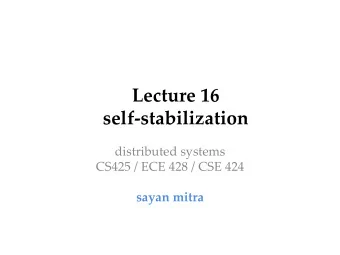 Lecture 16  self-stabilization  distributed systems  CS425 / ECE 428 / CSE 424  sayan mitra