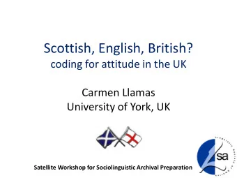 Scottish, English, British?  coding for attitude in the UK  Carmen Llamas  University of York, UK
