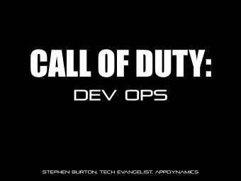 CALL OF DUTY:  DEV OPS  STEPHEN BURTON, TECH EV  ANGELIST  , APPDYNAMICS  my company  Im Steve