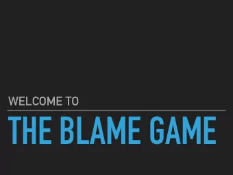 THE BLAME GAME  THE BLAME GAME  WHAT I WANT TO COVER  Our world and a brief history of security