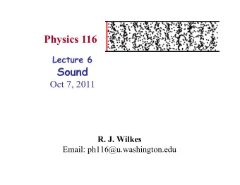 Physics 116 Lecture 6  Sound  Oct 7, 2011 R. J. Wilkes  Email: ph116@u.washington.edu Announcements