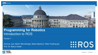 Programming for Robotics  Introduction to ROS  Course 1  Dominic Jud, Martin Wermelinger, Marko