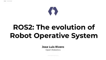 ROS2: The evolution of  Robot Operative System  Jose Luis Rivero  Open Robotics