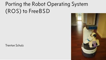 Porting the Robot Operating System ( ROS ) to Free BSD  Trenton Schulz  You have a robot &amp; its