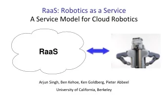 RaaS: Robotics as a Service  A Service Model for Cloud Robotics  RaaS  Arjun Singh, Ben Kehoe, Ken