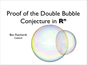 Proof of the Double Bubble Conjecture in R n  Ben Reichardt  Caltech  Double Bubble Theorem