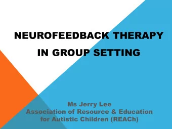 NEUROFEEDBACK THERAPY  IN GROUP SETTING  Ms Jerry Lee  Association of Resource &amp; Education  for