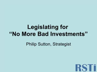 Legislating for  No More Bad Investments  Philip Sutton, Strategist  Talk outline