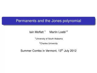 Permanents and the Jones polynomial Iain Moffatt 1 Martin Loebl 2 1 University of South Alabama 2