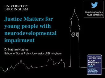 Justice Matters for  young people with  neurodevelopmental  impairment  Dr Nathan Hughes  School of