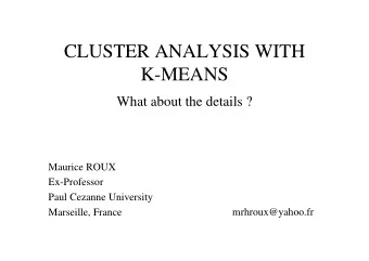 CLUSTER ANALYSIS WITH  K-MEANS  What about the details ?  Maurice ROUX  Ex-Professor  Paul Cezanne