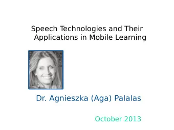Dr. Agnieszka (Aga) Palalas  October 2013  Speech Technologies and Their  Applications in Mobile