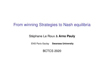 From winning Strategies to Nash equilibria Stphane Le Roux &amp; Arno Pauly  ENS Paris-Saclay