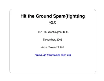 Hit the Ground Spam(fight)ing  v2.0  LISA 06, Washington, D. C.  December, 2006  John