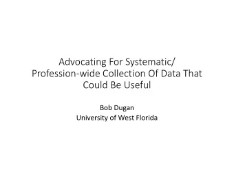 Advocating For Systematic/  Profession-wide Collection Of Data That  Could Be Useful  Bob Dugan