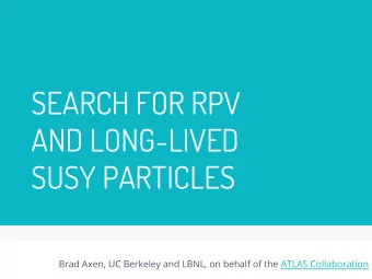 SEARCH FOR RPV  AND LONG-LIVED  SUSY PARTICLES  Brad Axen, UC Berkeley and LBNL, on behalf of the