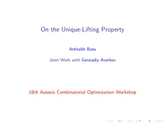 On the Unique-Lifting Property  Amitabh Basu  Joint Work with Gennadiy Averkov  18th Aussois