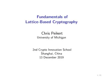 Fundamentals of  Lattice-Based Cryptography  Chris Peikert  University of Michigan  2nd Crypto