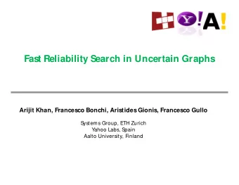Fast Reliability Search in Uncertain Graphs  Arijit Khan, Francesco Bonchi, Aristides Gionis,