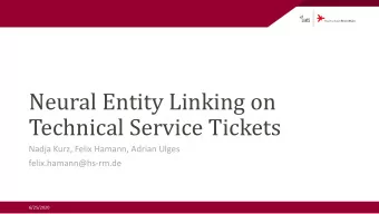 Neural Entity Linking on  Technical Service Tickets  Nadja Kurz, Felix Hamann, Adrian Ulges