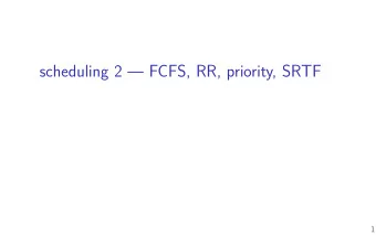 scheduling 2  FCFS, RR, priority, SRTF  1  last time  xv6 scheduler design  separate scheduler