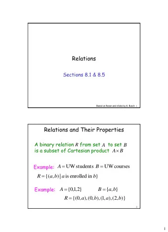 Relations  Sections 8.1 &amp; 8.5  Based on Rosen and slides by K. Busch  1  Relations and Their