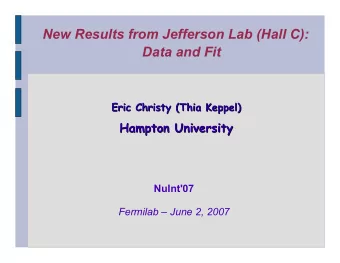 New Results from Jefferson Lab (Hall C):  Data and Fit  Eric Christy (Thia  Thia Keppel)  Keppel)