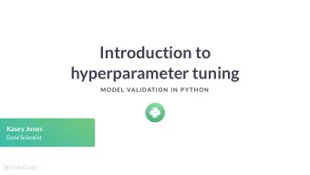 Introduction to  hyperparameter tuning  MODEL VALIDATION  IN  P YTH ON  Kasey Jones  Data Scientist