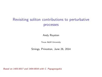 Revisiting soliton contributions to perturbative  processes  Andy Royston  Texas A&amp;M University