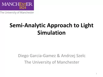 Semi-Analytic Approach to Light  Simulation  Diego Garcia-Gamez &amp; Andrzej Szelc  The University