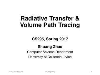 Radiative Transfer &amp;  Volume Path Tracing  CS295, Spring 2017  Shuang Zhao  Computer Science