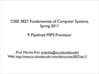 CSEE 3827: Fundamentals of Computer Systems,  Spring 2011  9. Pipelined MIPS Processor  Prof.