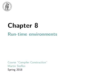 Chapter 8  Run-time environments  Course Compiler Construction  Martin Steffen  Spring 2018