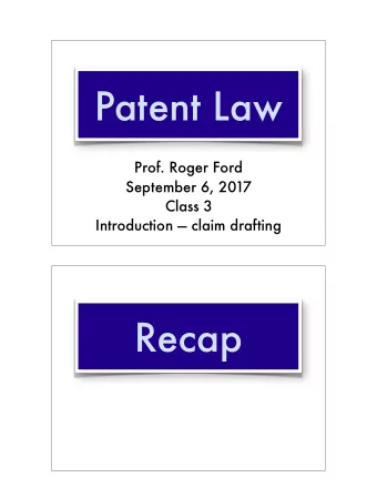 Patent Law  Prof. Roger Ford  September 6, 2017 Class 3   Introduction  claim drafting  Recap