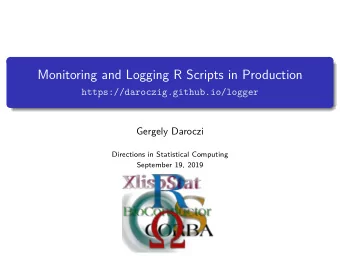 Monitoring and Logging R Scripts in Production  https://daroczig.github.io/logger  Gergely Daroczi