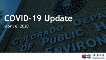 COVID-19 Update  April 6, 2020    Jill Hunsaker Ryan, executive  Agenda  director, CDPHE