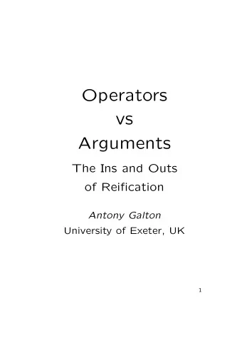 Operators  vs  Arguments  The Ins and Outs  of Reification  Antony Galton  University of Exeter, UK