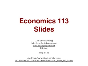 Economics 113  Slides  J. Bradford Delong  http://bradford-delong.com  brad.delong@gmail.com