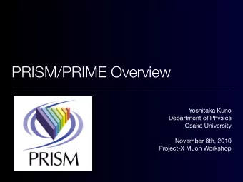PRISM/PRIME Overview  Yoshitaka Kuno  Department of Physics  Osaka University  November 8th, 2010
