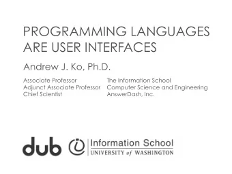PROGRAMMING LANGUAGES  ARE USER INTERFACES  Andrew J. Ko, Ph.D.  Associate Professor  The