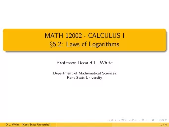 MATH 12002 - CALCULUS I  5.2: Laws of Logarithms  Professor Donald L. White  Department of