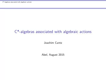 C*-algebras associated with algebraic actions  Joachim Cuntz  Abel, August 2015 Topic: Actions by