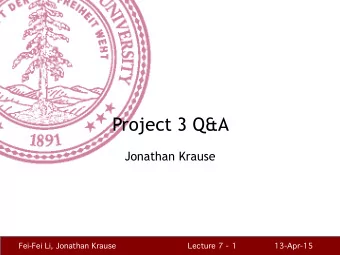 Project 3 Q&amp;A  Jonathan Krause  Fei-Fei Li, Jonathan Krause  Lecture 7 -  1  13-Apr-15  Outline