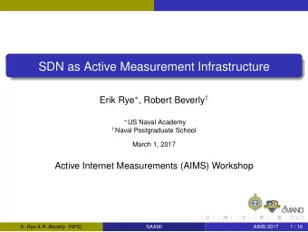 SDN as Active Measurement Infrastructure Erik Rye  , Robert Beverly   US Naval Academy